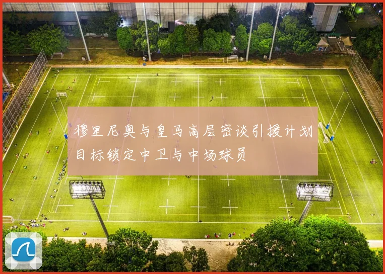 穆里尼奥与皇马高层密谈引援计划目标锁定中卫与中场球员