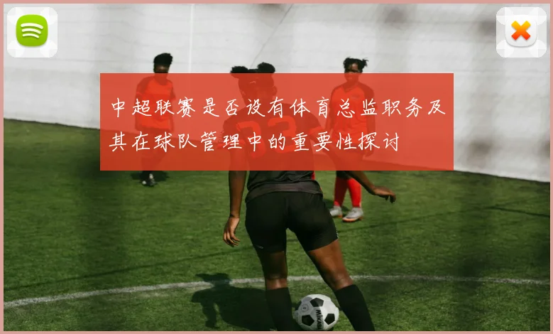 中超联赛是否设有体育总监职务及其在球队管理中的重要性探讨